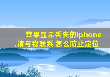 苹果显示丢失的iphone,请与我联系 怎么防止定位